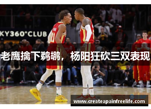 老鹰擒下鹈鹕，杨阳狂砍三双表现