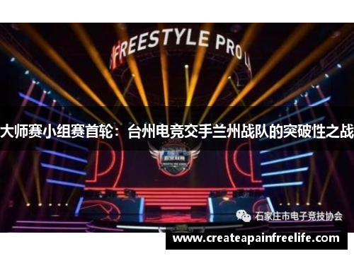 大师赛小组赛首轮：台州电竞交手兰州战队的突破性之战
